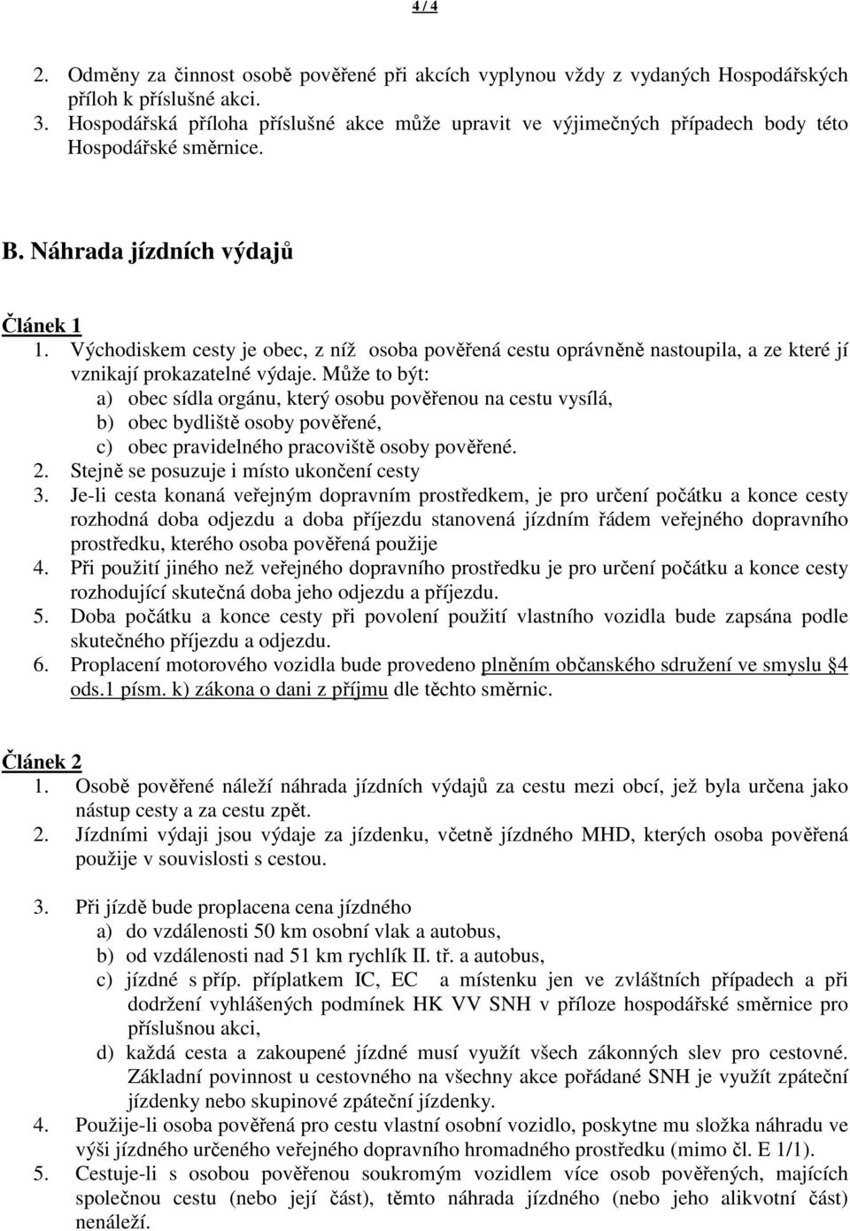 Východiskem cesty je obec, z níž osoba pověřená cestu oprávněně nastoupila, a ze které jí vznikají prokazatelné výdaje.