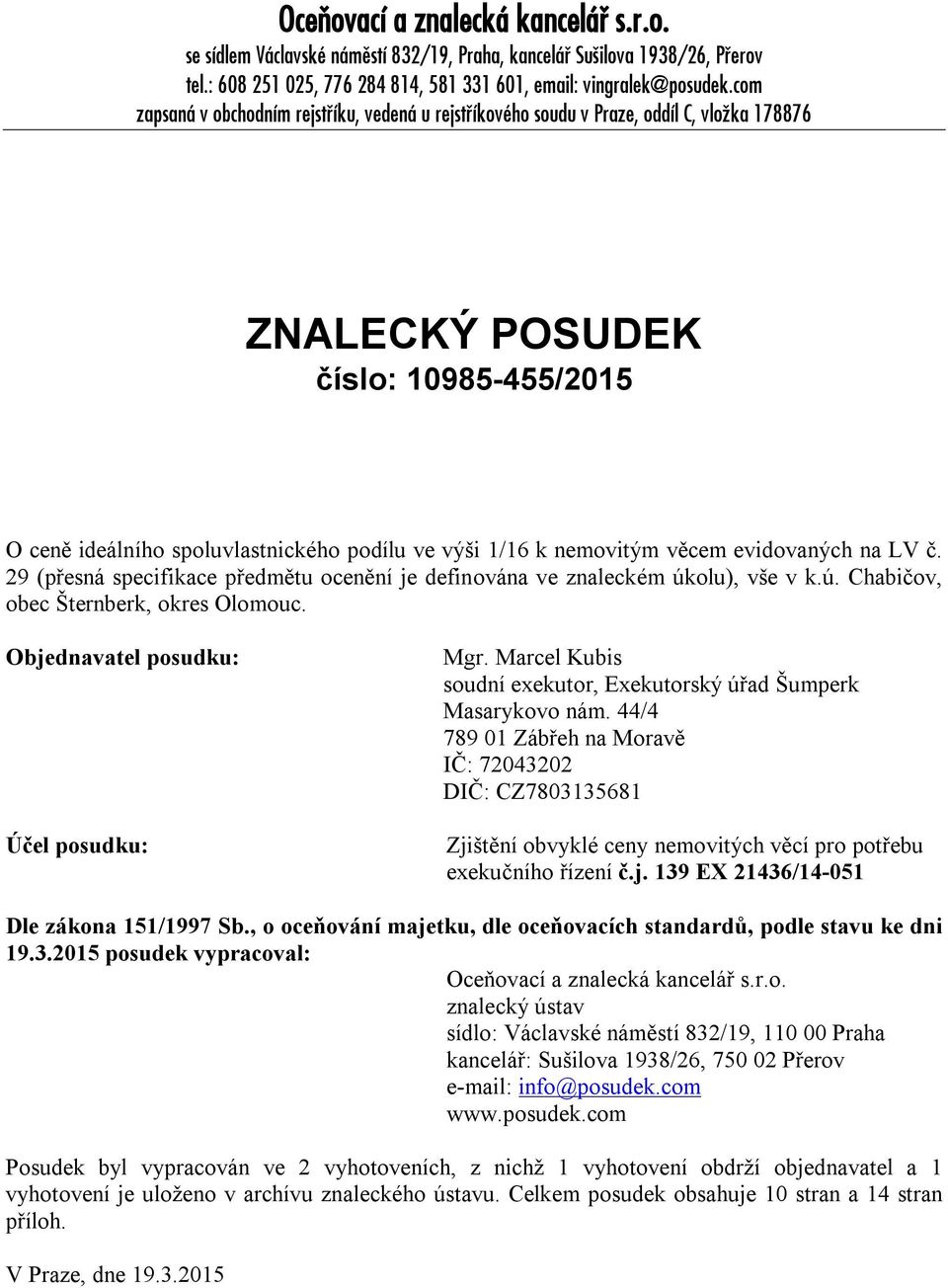 nemovitým věcem evidovaných na LV č. 29 (přesná specifikace předmětu ocenění je definována ve znaleckém úkolu), vše v k.ú. Chabičov, obec Šternberk, okres Olomouc.