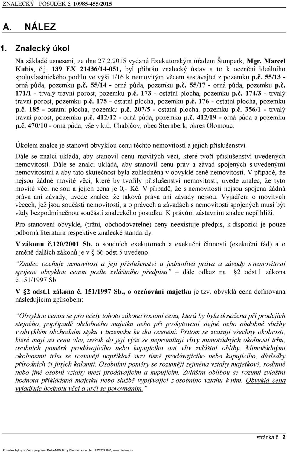 č. 55/17 - orná půda, pozemku p.č. 171/1 - trvalý travní porost, pozemku p.č. 173 - ostatní plocha, pozemku p.č. 174/3 - trvalý travní porost, pozemku p.č. 175 - ostatní plocha, pozemku p.č. 176 - ostatní plocha, pozemku p.