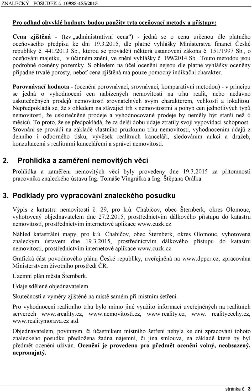 , o oceňování majetku, v účinném znění, ve znění vyhlášky č. 199/2014 Sb.. Touto metodou jsou podrobně oceněny pozemky.