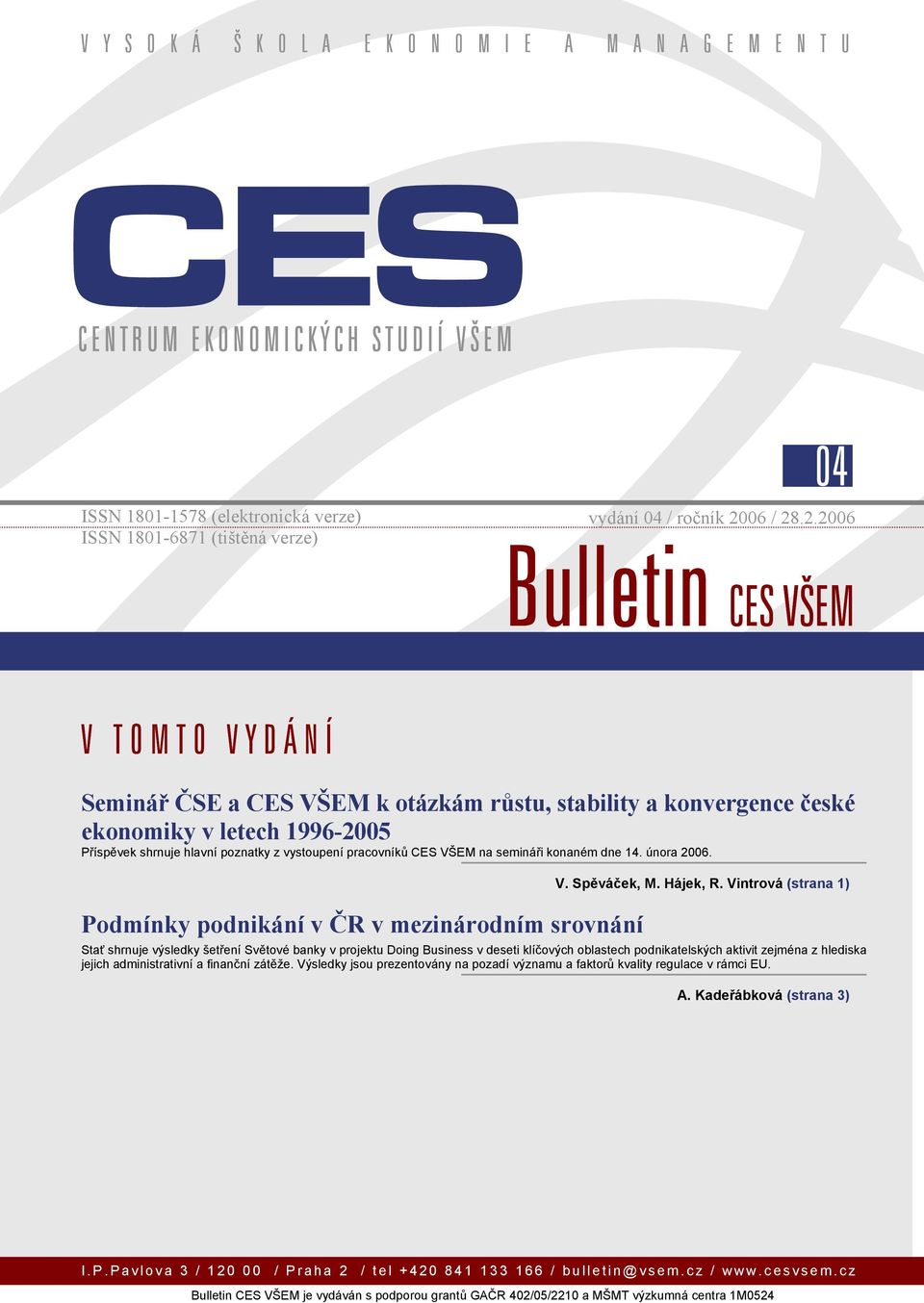 .2.2006 Bulletin CES VŠEM V TOMTO VYDÁNÍ Seminář ČSE a CES VŠEM k otázkám růstu, stability a konvergence české ekonomiky v letech 1996-2005 Příspěvek shrnuje hlavní poznatky z vystoupení pracovníků