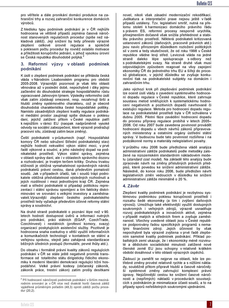 Její snížení by tedy přineslo výrazné zlepšení celkové úrovně regulace a společně s poklesem počtu procedur by rovněž oslabilo motivace a příležitosti korupčního jednání, s jehož vysokou úrovní se