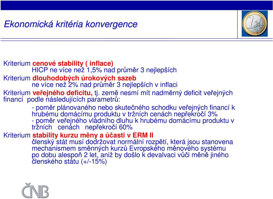 země nesmí mít nadměrný deficit veřejných financí podle následujících parametrů: poměr plánovaného nebo skutečného schodku veřejných financí k hrubému domácímu produktu v tržních cenách nepřekročí