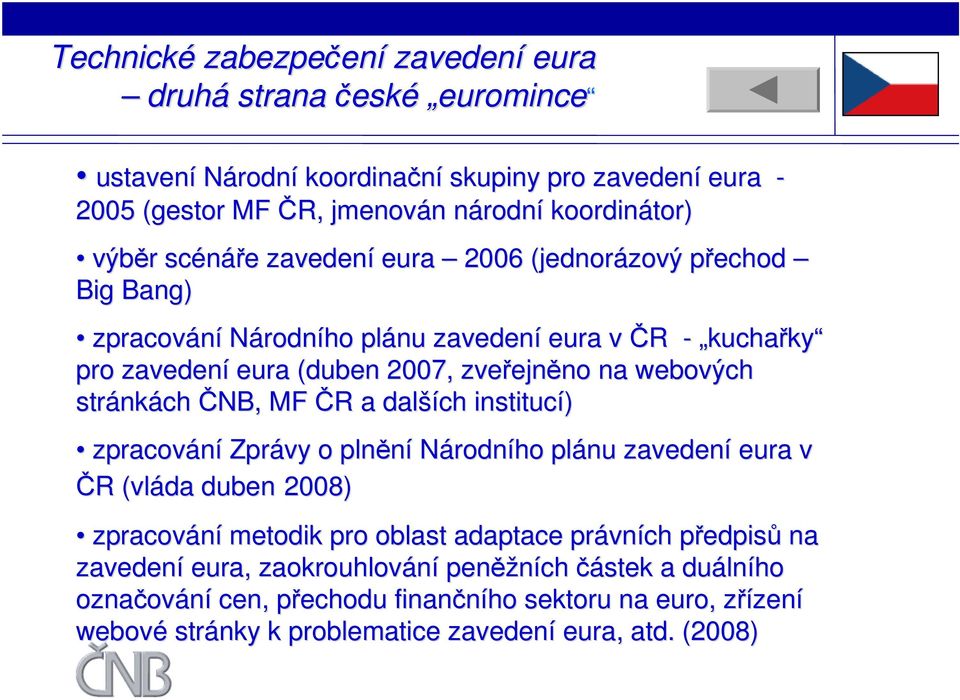 webových stránkách ČNB, MF ČR a dalších institucí) zpracování Zprávy o plnění Národního plánu zavedení eura v ČR (vláda duben 2008) zpracování metodik pro oblast adaptace