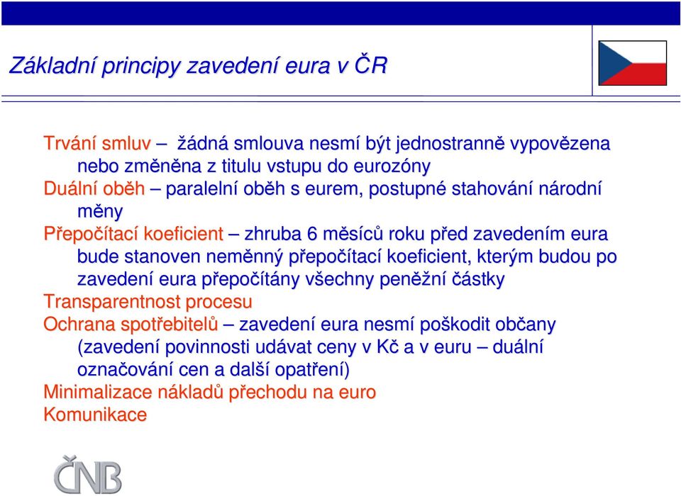 neměnný přepočítací koeficient, kterým budou po zavedení eura přepočítány všechny peněžní částky Transparentnost procesu Ochrana spotřebitelů zavedení