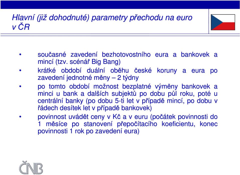 bankovek a minci u bank a dalších subjektů po dobu půl roku, poté u centrální banky (po dobu 5ti 5 let v případě mincí, po dobu v řádech desítek