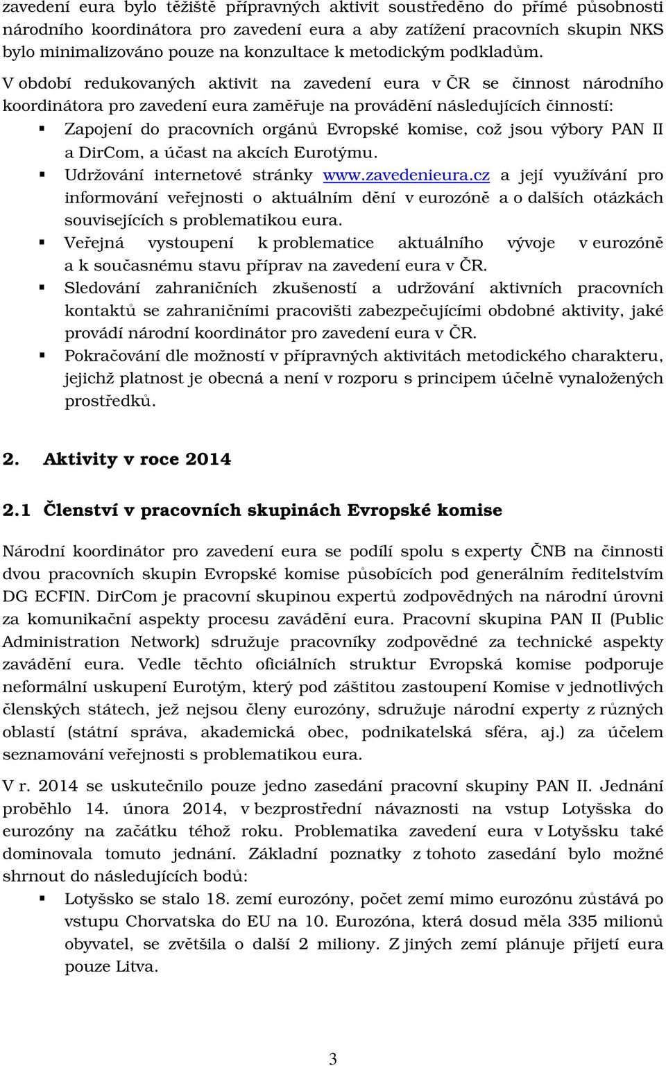 V období redukovaných aktivit na zavedení eura v ČR se činnost národního koordinátora pro zavedení eura zaměřuje na provádění následujících činností: Zapojení do pracovních orgánů Evropské komise,