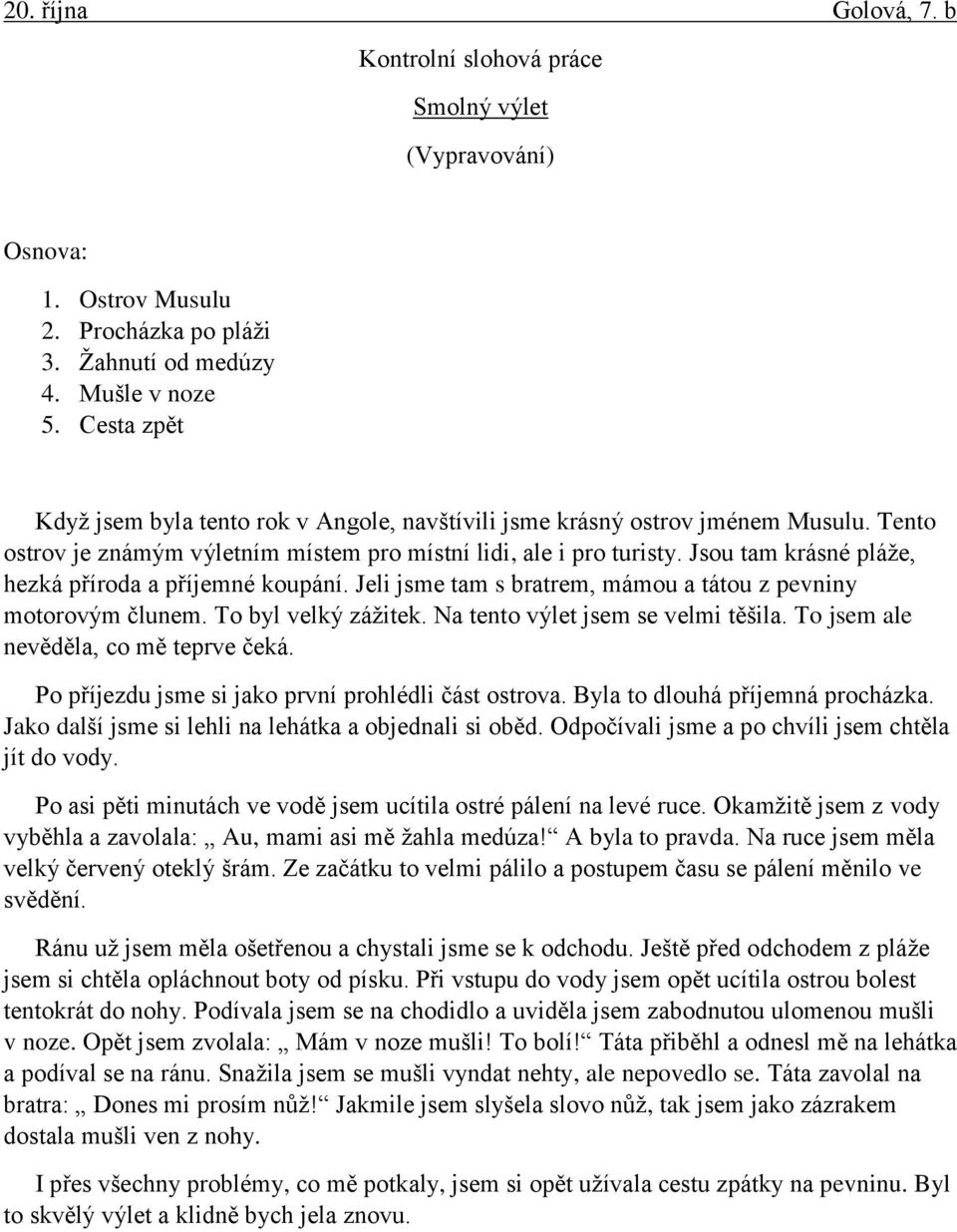Jsou tam krásné pláže, hezká příroda a příjemné koupání. Jeli jsme tam s bratrem, mámou a tátou z pevniny motorovým člunem. To byl velký zážitek. Na tento výlet jsem se velmi těšila.