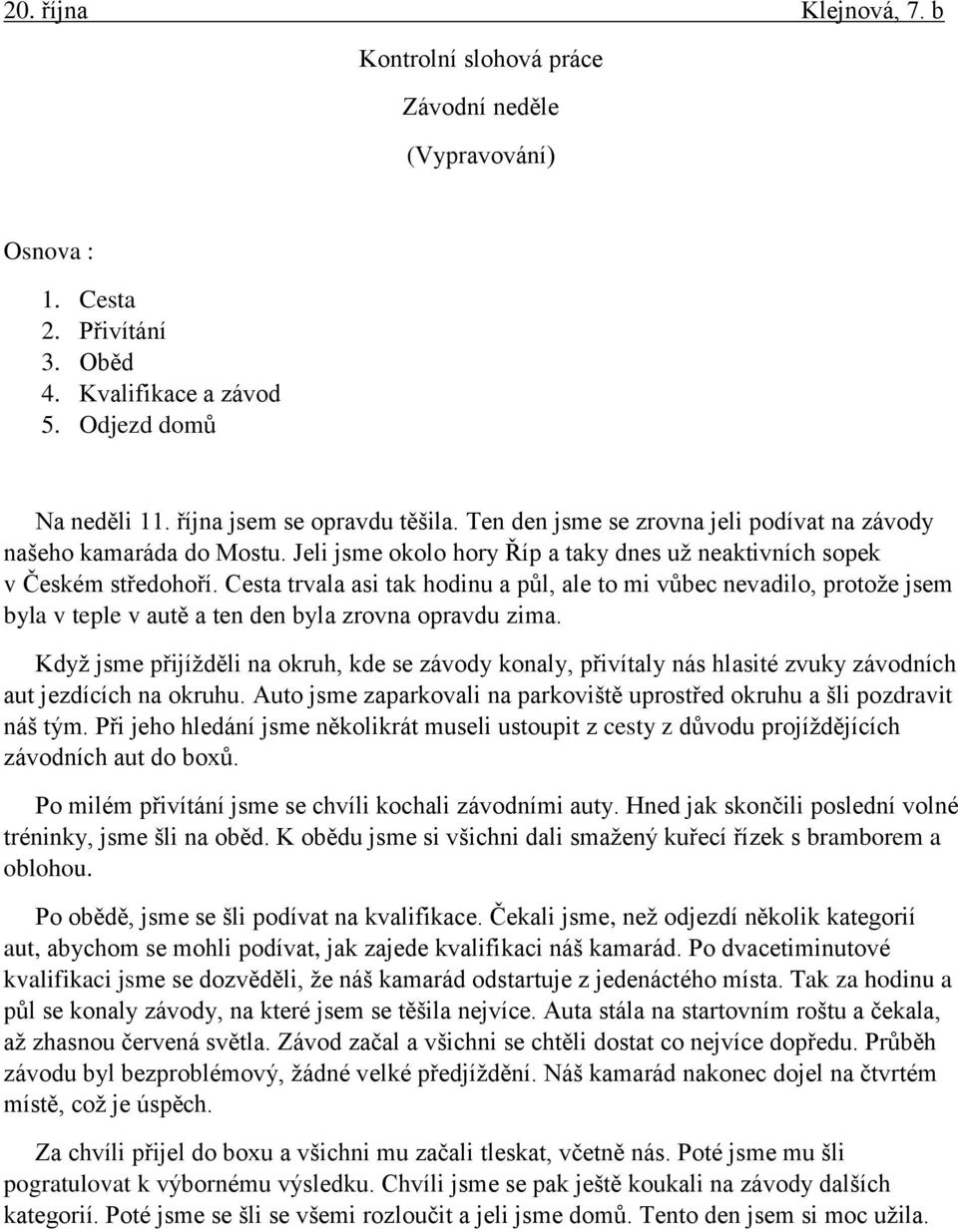 Cesta trvala asi tak hodinu a půl, ale to mi vůbec nevadilo, protože jsem byla v teple v autě a ten den byla zrovna opravdu zima.
