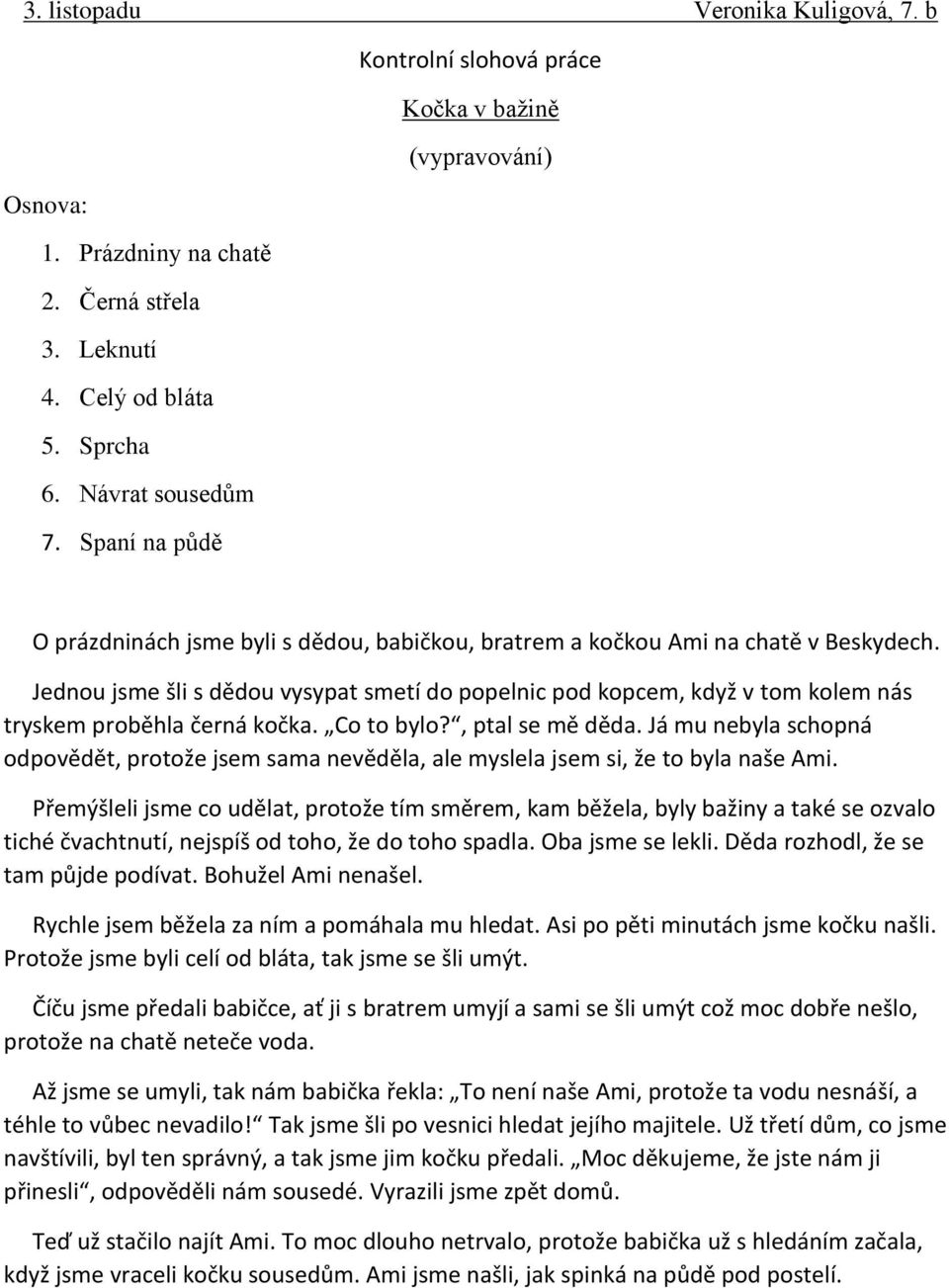 Jednou jsme šli s dědou vysypat smetí do popelnic pod kopcem, když v tom kolem nás tryskem proběhla černá kočka. Co to bylo?, ptal se mě děda.