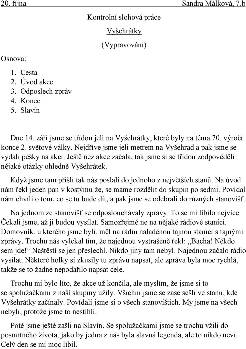 Když jsme tam přišli tak nás poslali do jednoho z největších stanů. Na úvod nám řekl jeden pan v kostýmu že, se máme rozdělit do skupin po sedmi.