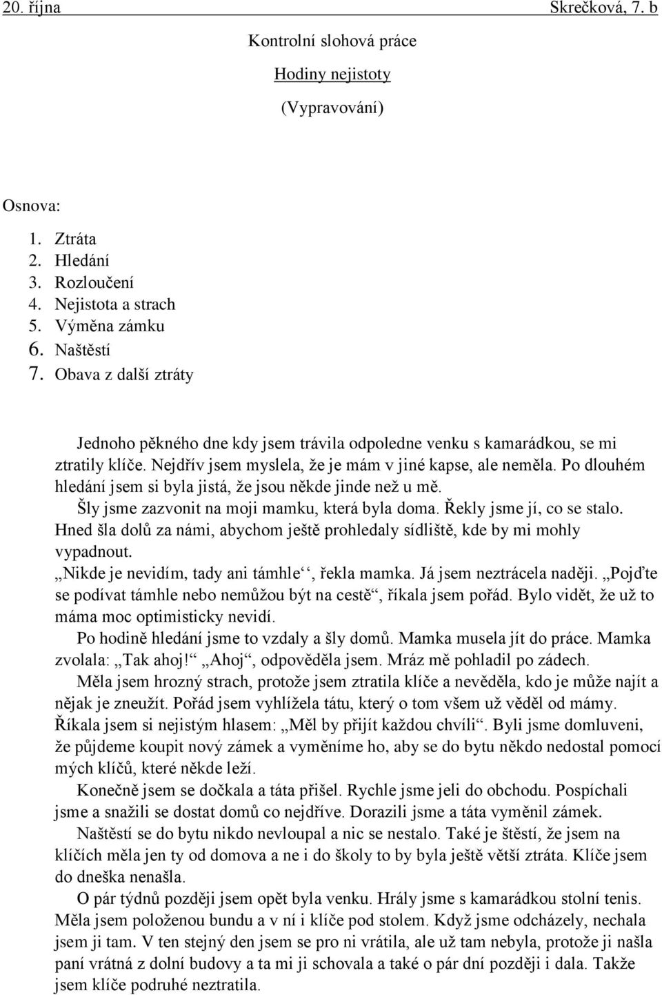 Po dlouhém hledání jsem si byla jistá, že jsou někde jinde než u mě. Šly jsme zazvonit na moji mamku, která byla doma. Řekly jsme jí, co se stalo.