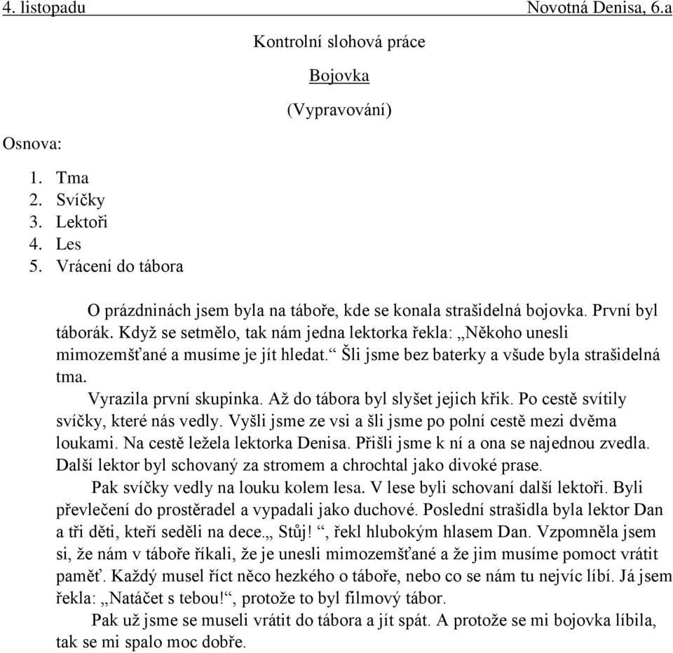 Až do tábora byl slyšet jejich křik. Po cestě svítily svíčky, které nás vedly. Vyšli jsme ze vsi a šli jsme po polní cestě mezi dvěma loukami. Na cestě ležela lektorka Denisa.