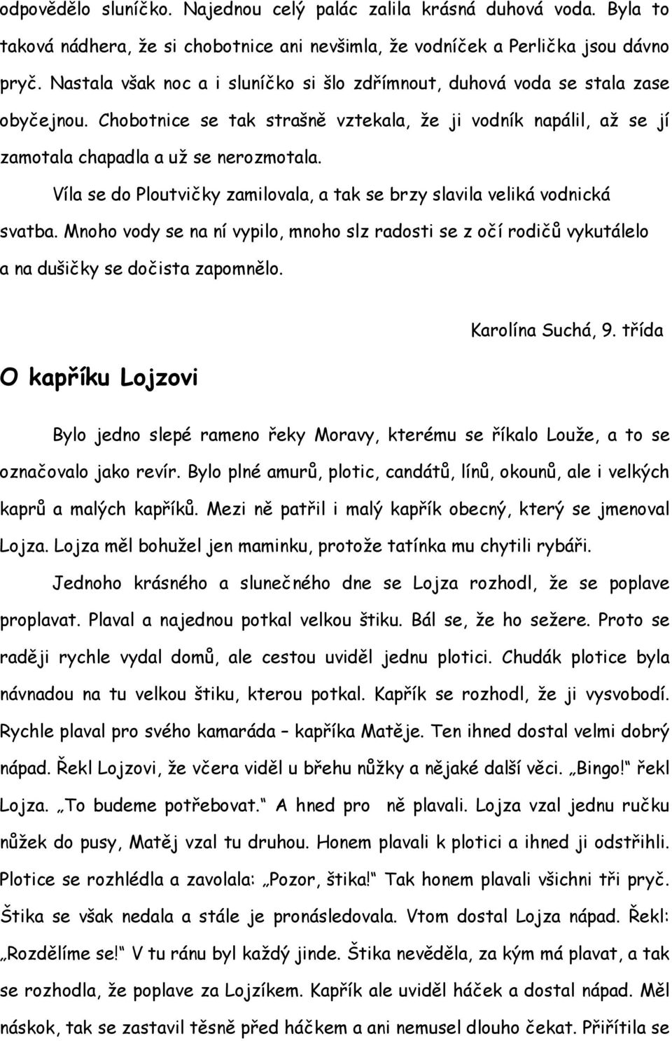 Víla se do Ploutvičky zamilovala, a tak se brzy slavila veliká vodnická svatba. Mnoho vody se na ní vypilo, mnoho slz radosti se z očí rodičů vykutálelo a na dušičky se dočista zapomnělo.