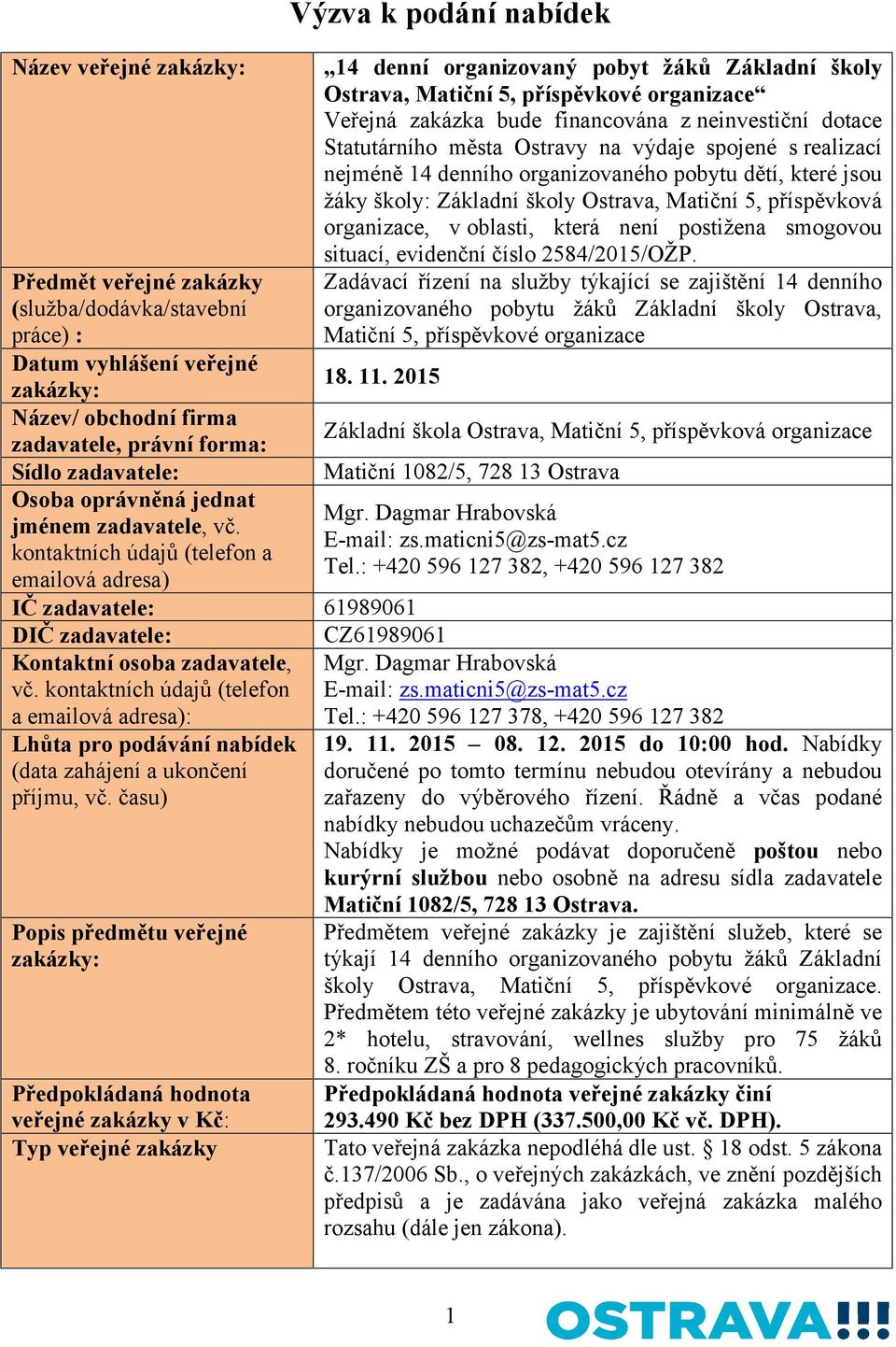 kontaktních údajů (telefon a emailová adresa) Výzva k podání nabídek 14 denní organizovaný pobyt žáků Základní školy Ostrava, Matiční 5, příspěvkové organizace Veřejná zakázka bude financována z