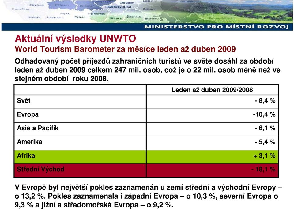 Leden až duben 2009/2008 Svět - 8,4 % Evropa -10,4 % Asie a Pacifik - 6,1 % Amerika - 5,4 % Afrika + 3,1 % Střední Východ - 18,1 % V Evropě byl