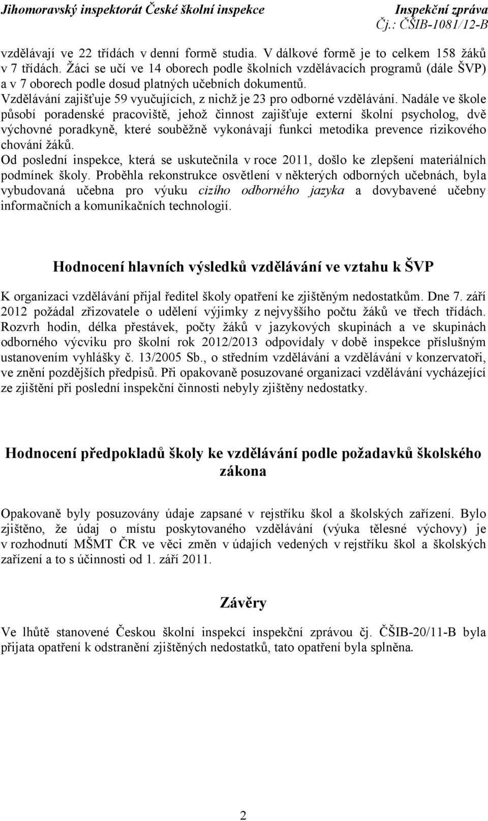 Vzdělávání zajišťuje 59 vyučujících, z nichž je 23 pro odborné vzdělávání.