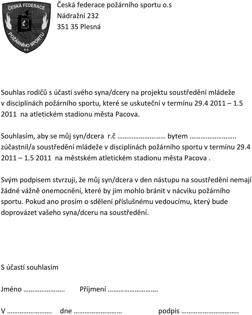 5 2011 na atletickém stadionu města Pacova. Souhlasím, aby se můj syn/dcera r.č bytem.. zúčastnil/a soustředění mládeže v disciplínách požárního sportu v termínu 29.4 2011 1.