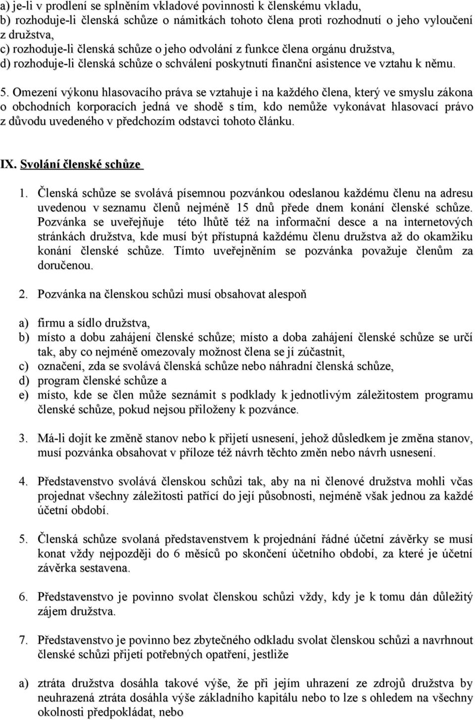 Omezení výkonu hlasovacího práva se vztahuje i na každého člena, který ve smyslu zákona o obchodních korporacích jedná ve shodě s tím, kdo nemůže vykonávat hlasovací právo z důvodu uvedeného v