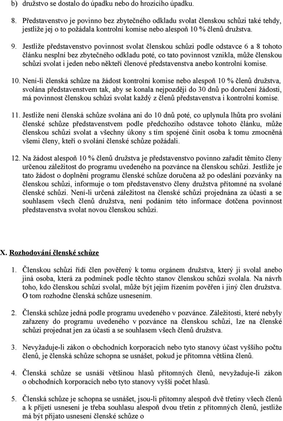 Jestliže představenstvo povinnost svolat členskou schůzi podle odstavce 6 a 8 tohoto článku nesplní bez zbytečného odkladu poté, co tato povinnost vznikla, může členskou schůzi svolat i jeden nebo