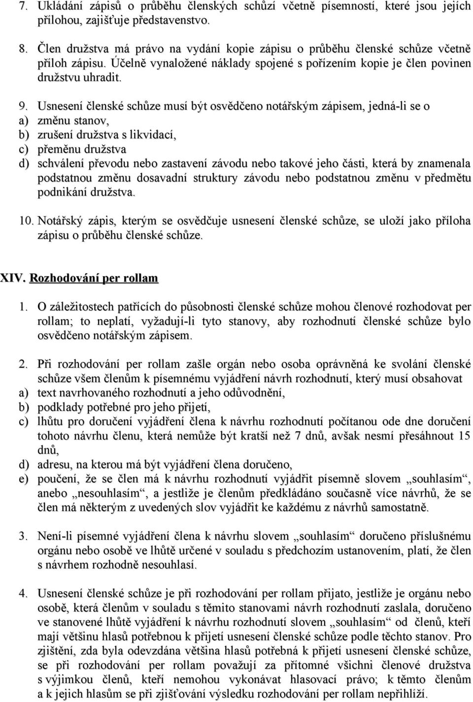 Usnesení členské schůze musí být osvědčeno notářským zápisem, jedná-li se o a) změnu stanov, b) zrušení družstva s likvidací, c) přeměnu družstva d) schválení převodu nebo zastavení závodu nebo