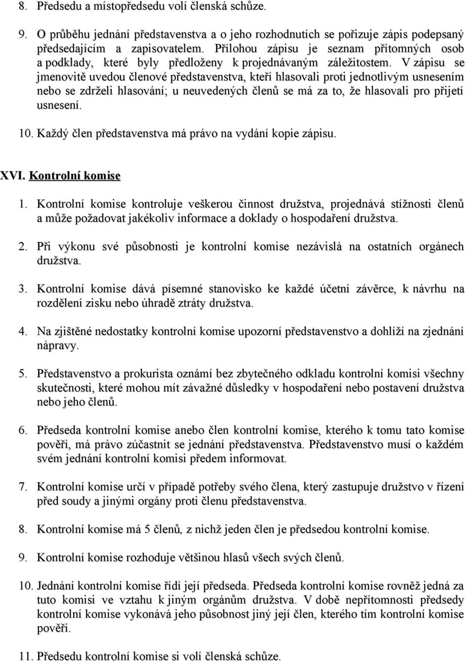 V zápisu se jmenovitě uvedou členové představenstva, kteří hlasovali proti jednotlivým usnesením nebo se zdrželi hlasování; u neuvedených členů se má za to, že hlasovali pro přijetí usnesení. 10.