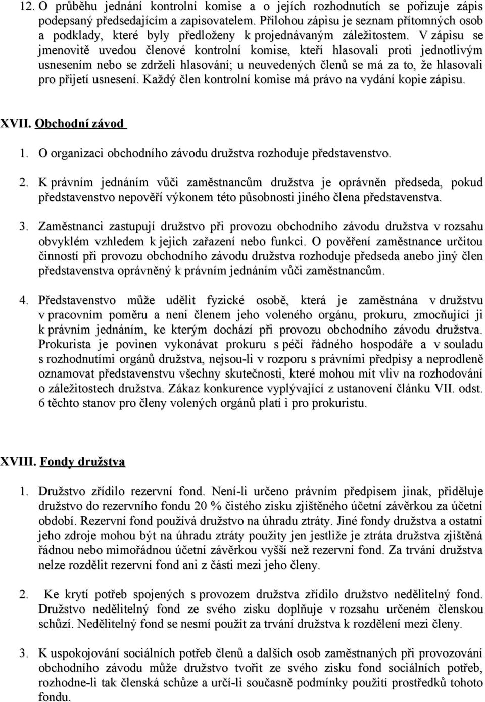 V zápisu se jmenovitě uvedou členové kontrolní komise, kteří hlasovali proti jednotlivým usnesením nebo se zdrželi hlasování; u neuvedených členů se má za to, že hlasovali pro přijetí usnesení.