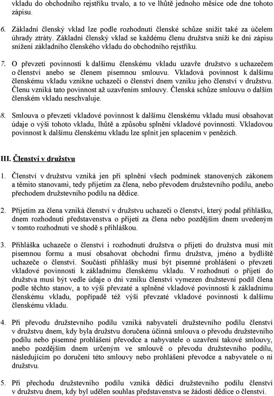 O převzetí povinnosti k dalšímu členskému vkladu uzavře družstvo s uchazečem o členství anebo se členem písemnou smlouvu.