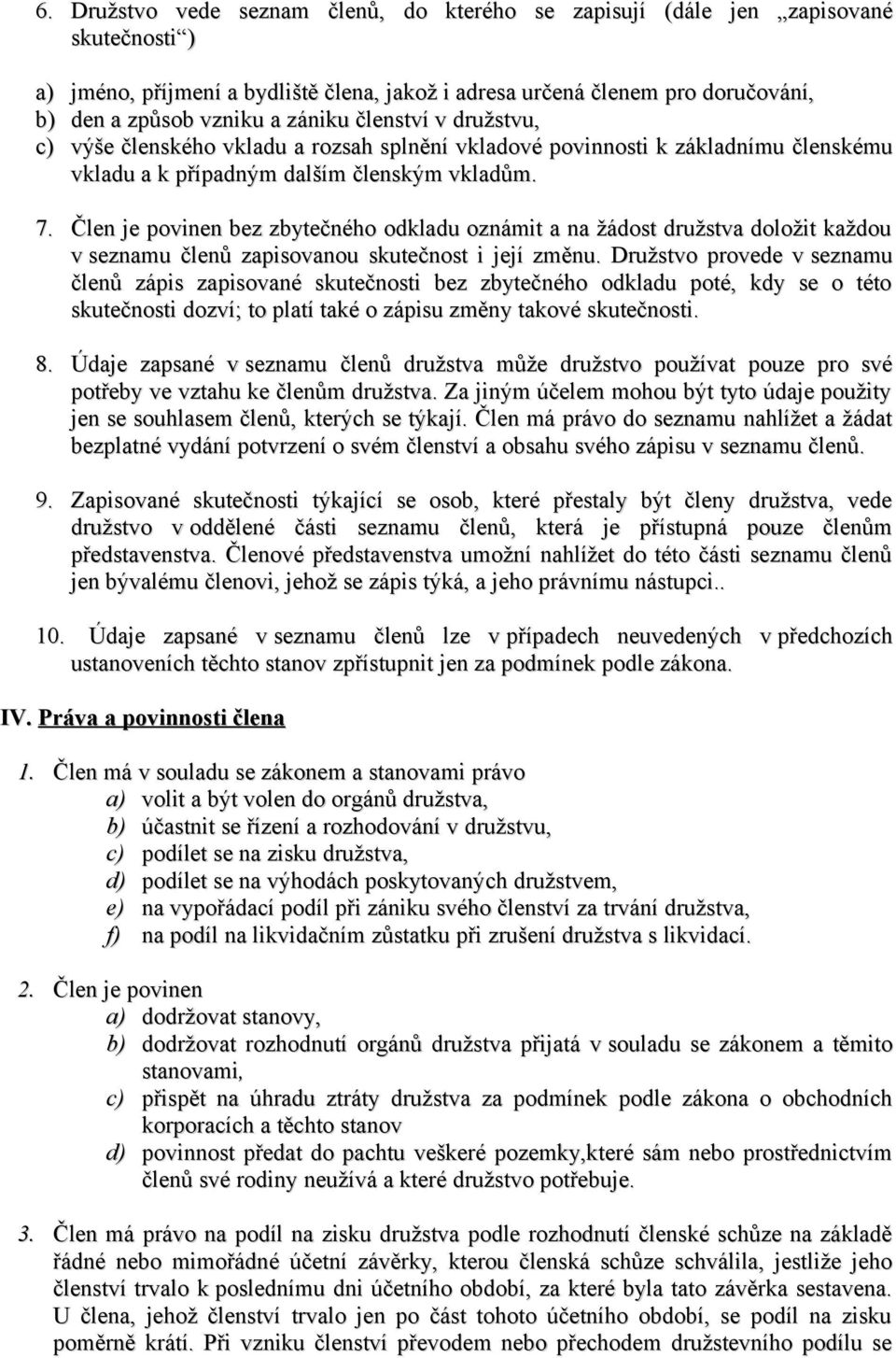 Člen je povinen bez zbytečného odkladu oznámit a na žádost družstva doložit každou v seznamu členů zapisovanou skutečnost i její změnu.