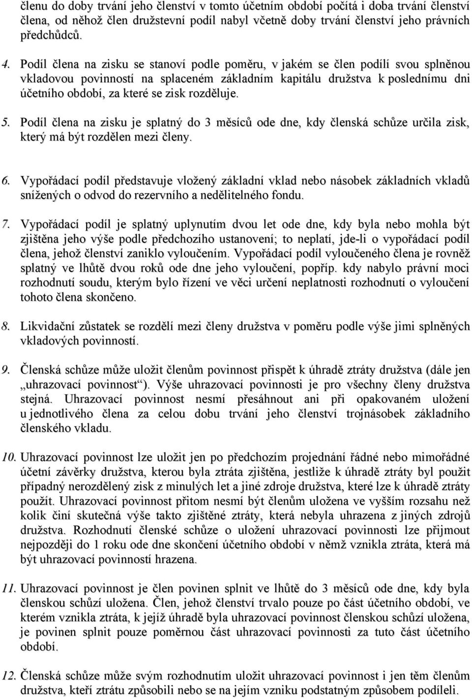 rozděluje. 5. Podíl člena na zisku je splatný do 3 měsíců ode dne, kdy členská schůze určila zisk, který má být rozdělen mezi členy. 6.