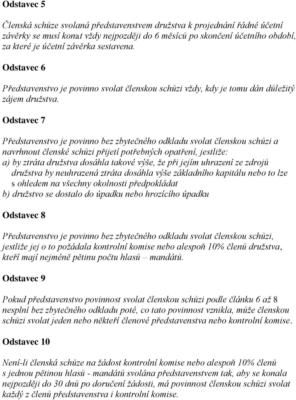 Odstavec 7 Představenstvo je povinno bez zbytečného odkladu svolat členskou schůzi a navrhnout členské schůzi přijetí potřebných opatření, jestliže: a) by ztráta družstva dosáhla takové výše, že při