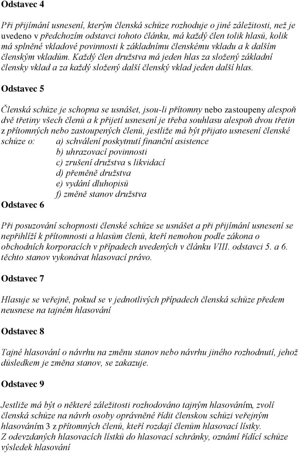 Odstavec 5 Členská schůze je schopna se usnášet, jsou-li přítomny nebo zastoupeny alespoň dvě třetiny všech členů a k přijetí usnesení je třeba souhlasu alespoň dvou třetin z přítomných nebo