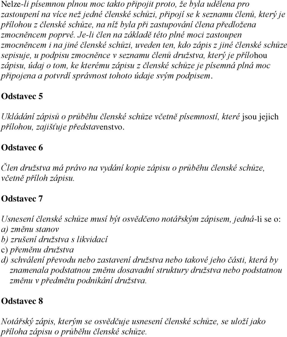 Je-li člen na základě této plné moci zastoupen zmocněncem i na jiné členské schůzi, uveden ten, kdo zápis z jiné členské schůze sepisuje, u podpisu zmocněnce v seznamu členů družstva, který je