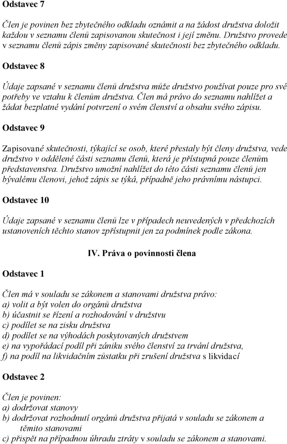 Odstavec 8 Údaje zapsané v seznamu členů družstva může družstvo používat pouze pro své potřeby ve vztahu k členům družstva.