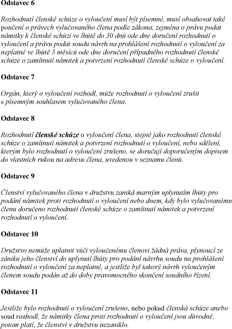 zamítnutí námitek a potvrzení rozhodnutí členské schůze o vyloučení. Odstavec 7 Orgán, který o vyloučení rozhodl, může rozhodnutí o vyloučení zrušit s písemným souhlasem vylučovaného člena.