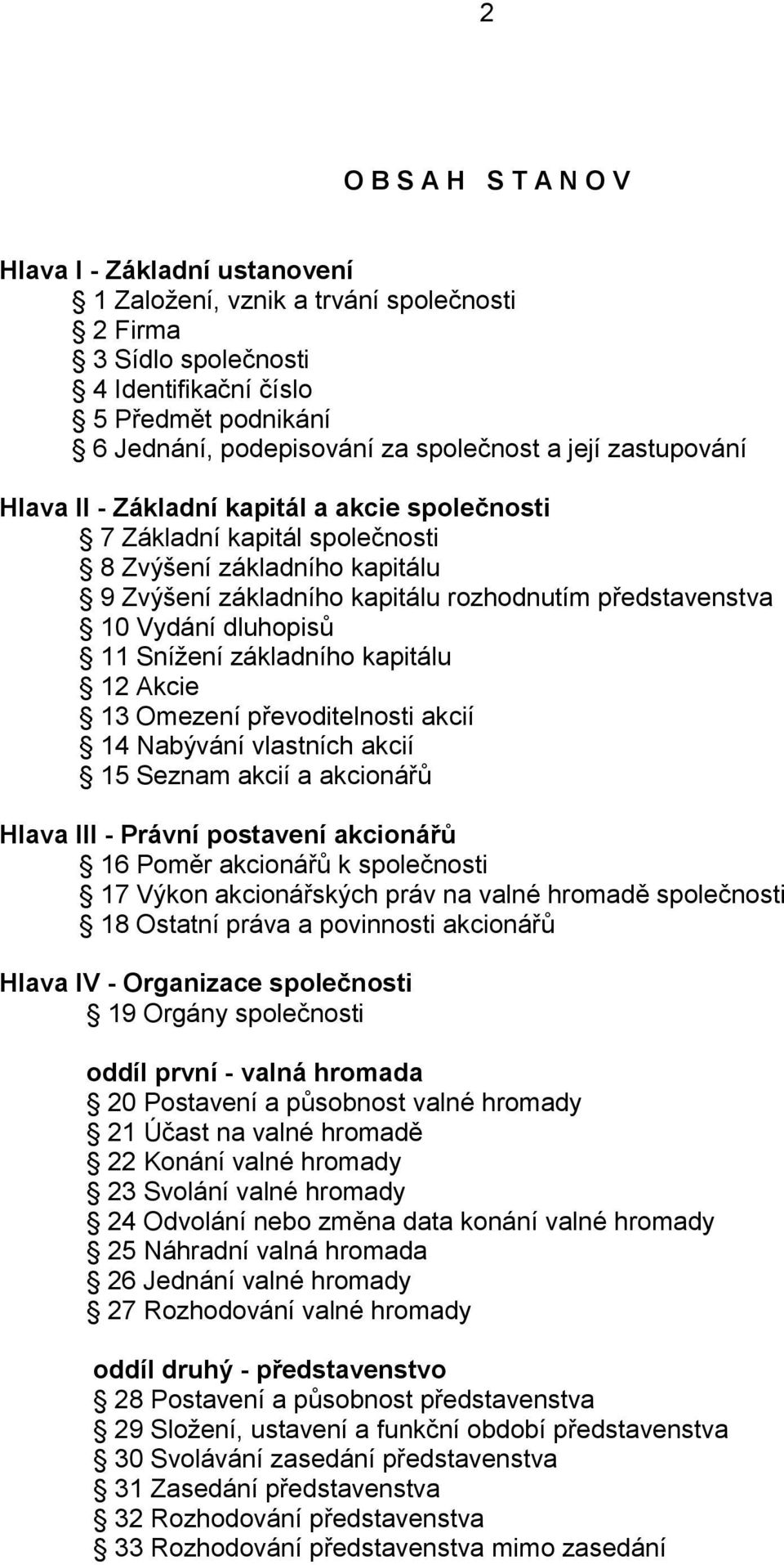 Vydání dluhopisů 11 Snížení základního kapitálu 12 Akcie 13 Omezení převoditelnosti akcií 14 Nabývání vlastních akcií 15 Seznam akcií a akcionářů Hlava III - Právní postavení akcionářů 16 Poměr