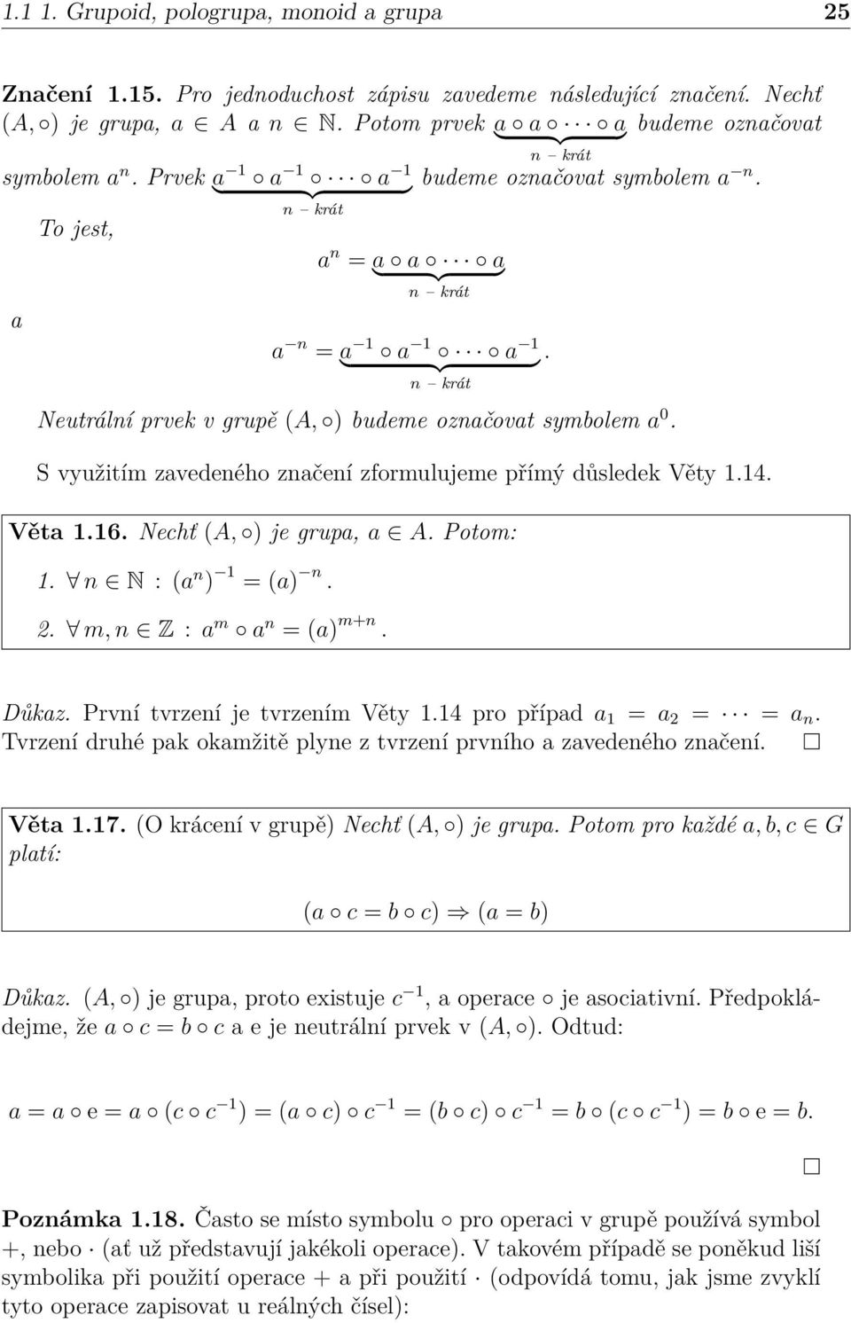 n krát Neutrální prvek v grupě (A, ) budeme označovat symbolem a 0. S využitím zavedeného značení zformulujeme přímý důsledek Věty 1.14. Věta 1.16. Nechť (A, ) je grupa, a A. Potom: 1.