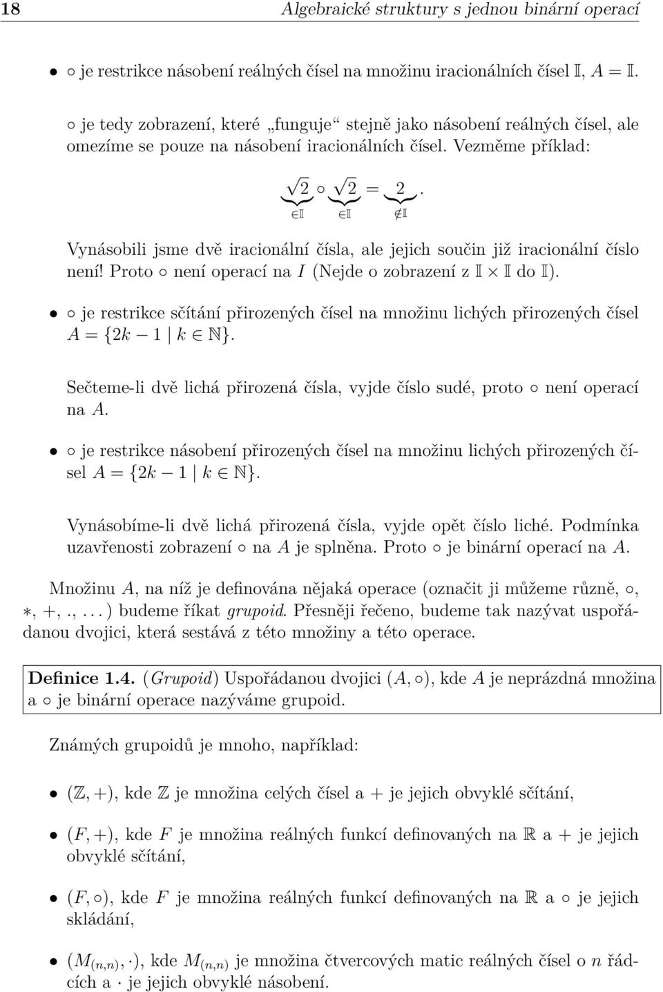 Vynásobili jsme dvě iracionální čísla, ale jejich součin již iracionální číslo není! Proto není operací na I (Nejde o zobrazení z I I do I).