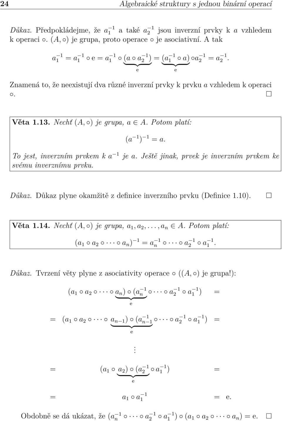 Potom platí: (a 1 ) 1 = a. To jest, inverzním prvkem k a 1 je a. Ještě jinak, prvek je inverzním prvkem ke svému inverznímu prvku. Důkaz. Důkaz plyne okamžitě z definice inverzního prvku (Definice 1.