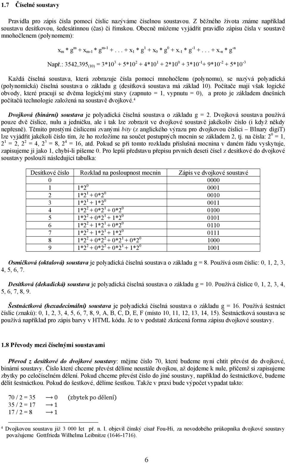 : 3542,395 (10) = 3*10 3 + 5*10 2 + 4*10 1 + 2*10 0 + 3*10-1 + 9*10-2 + 5*10-3 Každá číselná soustava, která zobrazuje čísla pomocí mnohočlenu (polynomu), se nazývá polyadická (polynomická) číselná