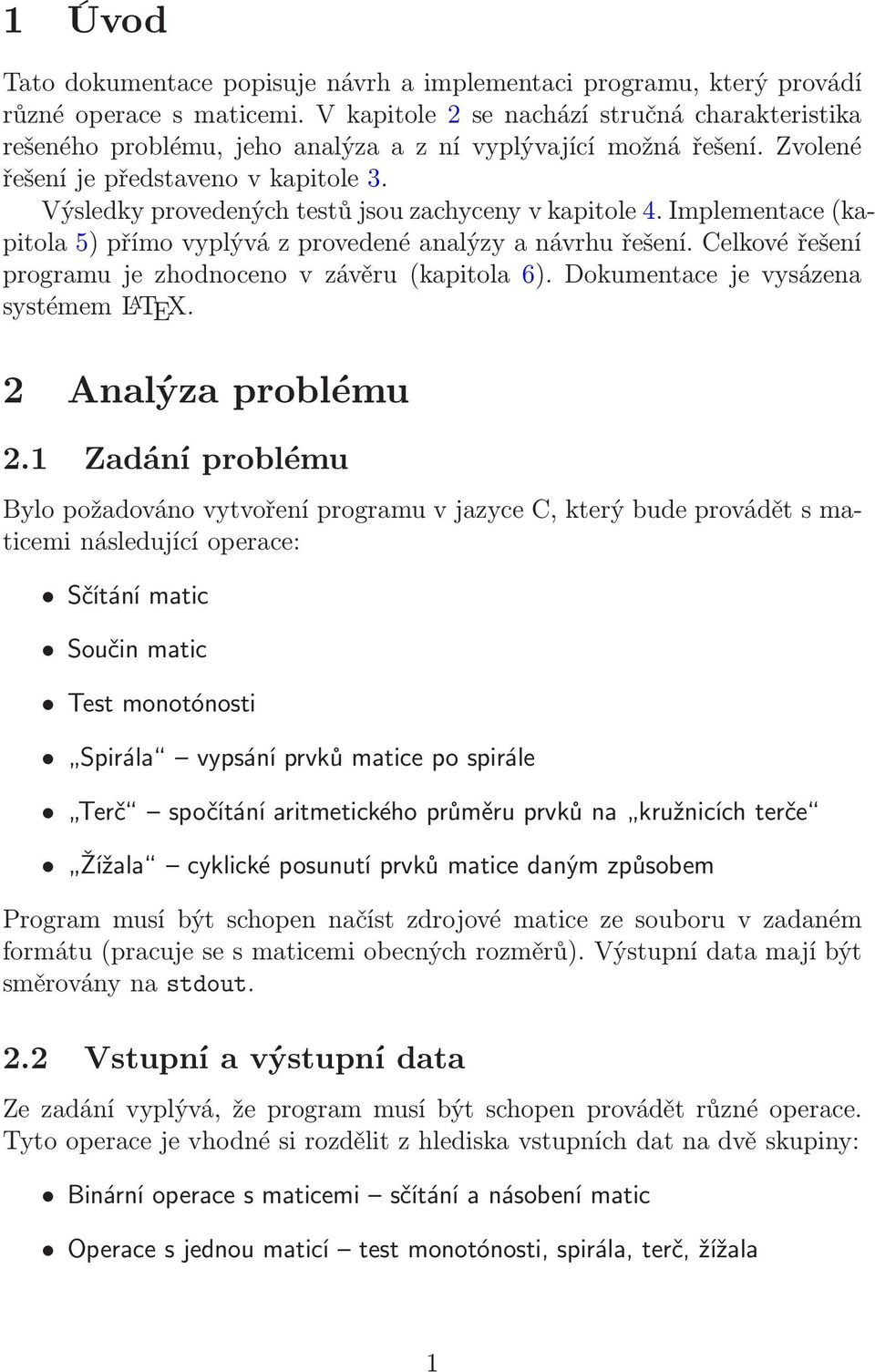 Výsledky provedených testů jsou zachyceny v kapitole 4. Implementace(kapitola 5) přímo vyplývá z provedené analýzy a návrhu řešení. Celkové řešení programu je zhodnoceno v závěru(kapitola 6).