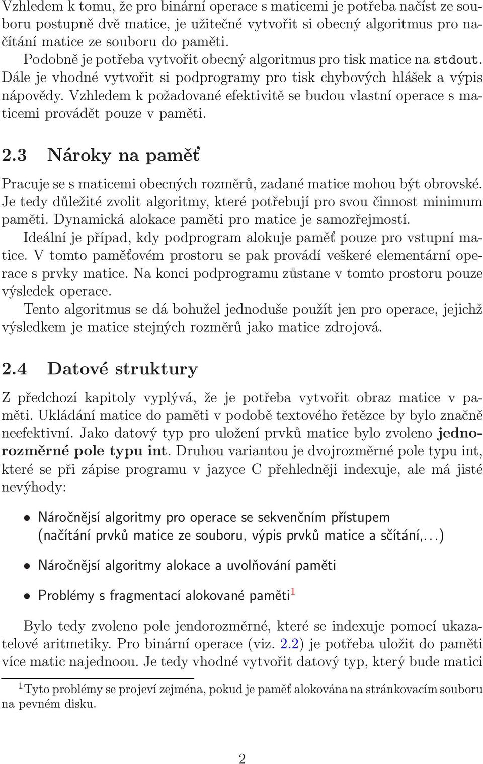 Vzhledem k požadované efektivitě se budou vlastní operace s maticemi provádět pouze v paměti. 2.3 Nároky na paměť Pracuje se s maticemi obecných rozměrů, zadané matice mohou být obrovské.