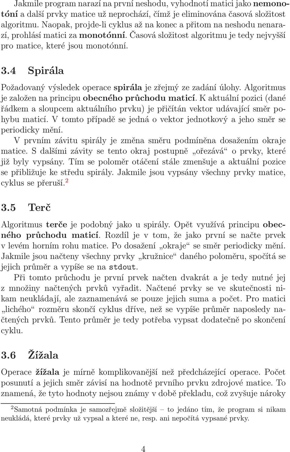 4 Spirála Požadovaný výsledek operace spirála je zřejmý ze zadání úlohy. Algoritmus je založen na principu obecného průchodu maticí.