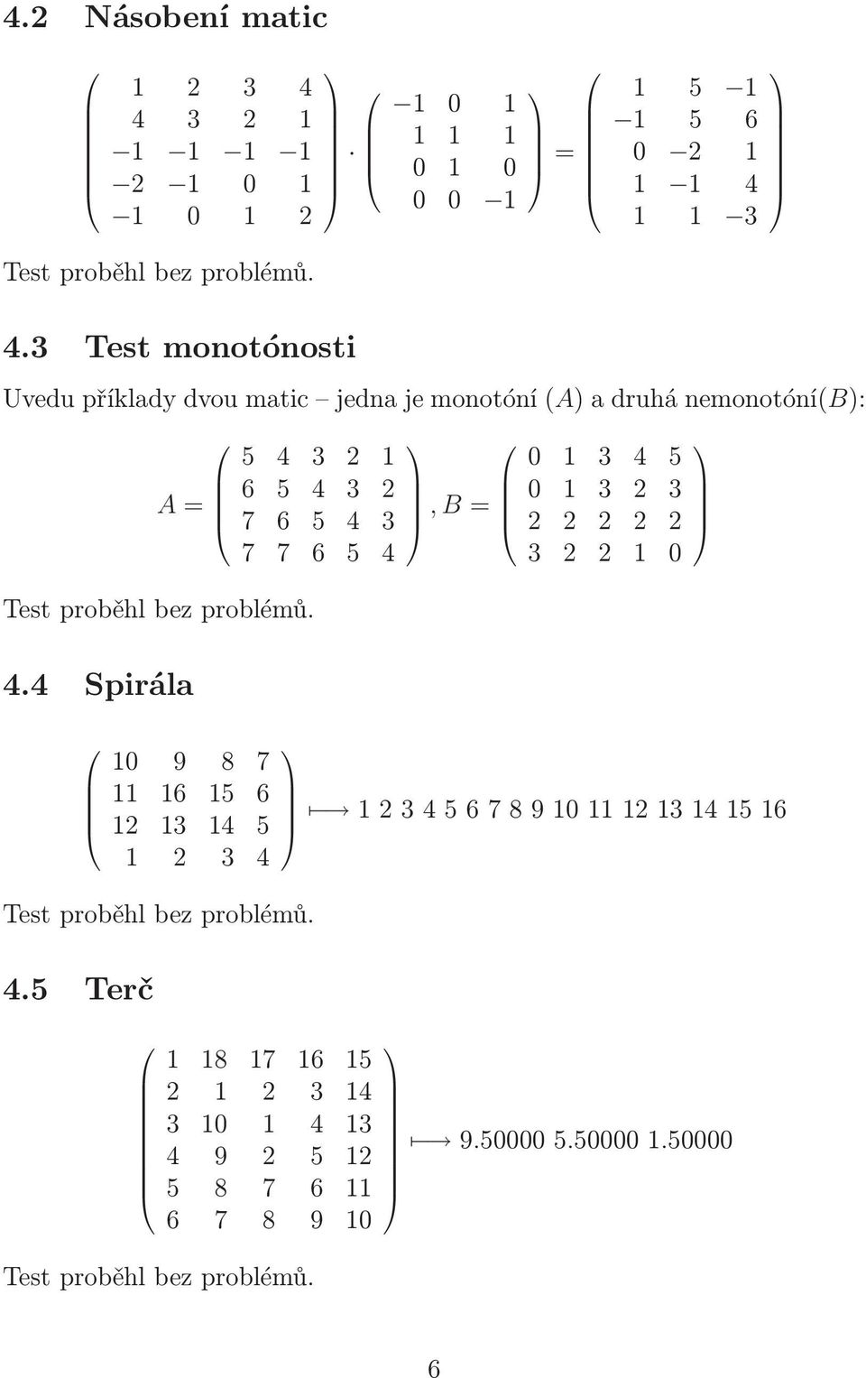 4 Spirála 10 9 8 7 11 16 15 6 12 13 14 5 1 2 3 4 5 4 3 2 1 6 5 4 3 2 7 6 5 4 3 7 7 6 5 4 4.