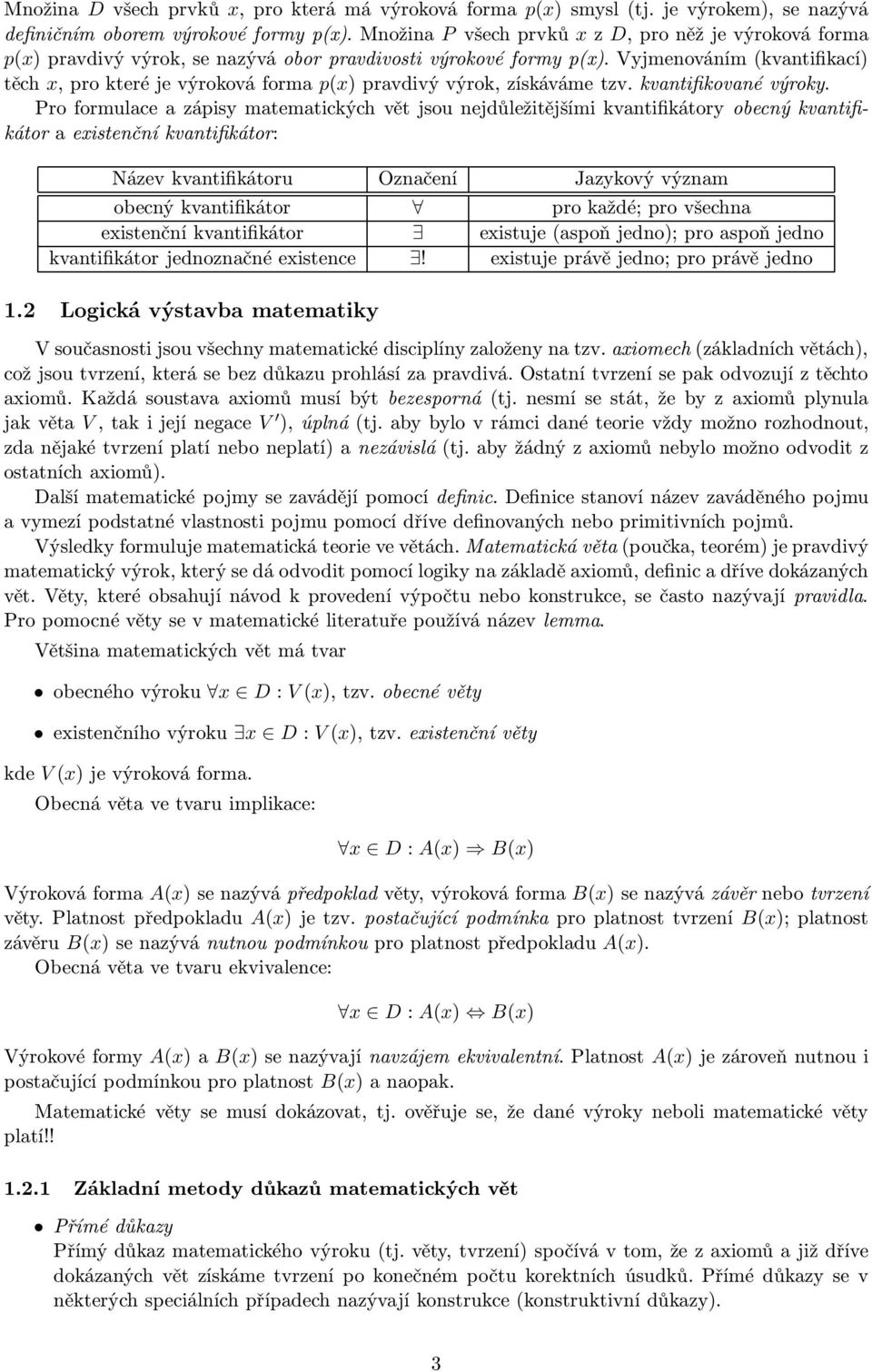 Vyjmenováním(kvantifikací) těch x, pro které je výroková forma p(x) pravdivý výrok, získáváme tzv. kvantifikované výroky.