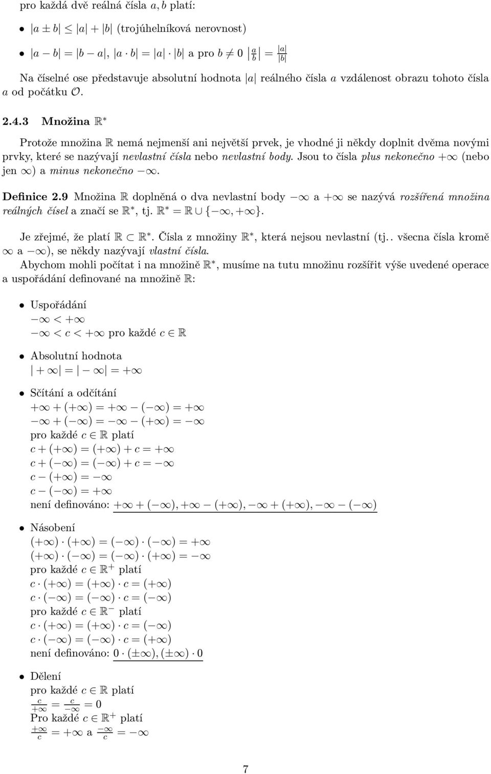 Jsou to čísla plus nekonečno + (nebo jen )aminusnekonečno. Definice2.9 Množina Rdoplněnáodvanevlastníbody a+ senazývározšířenámnožina reálnýchčíselaznačíse R,tj. R = R {,+ }. Jezřejmé,žeplatí R R.