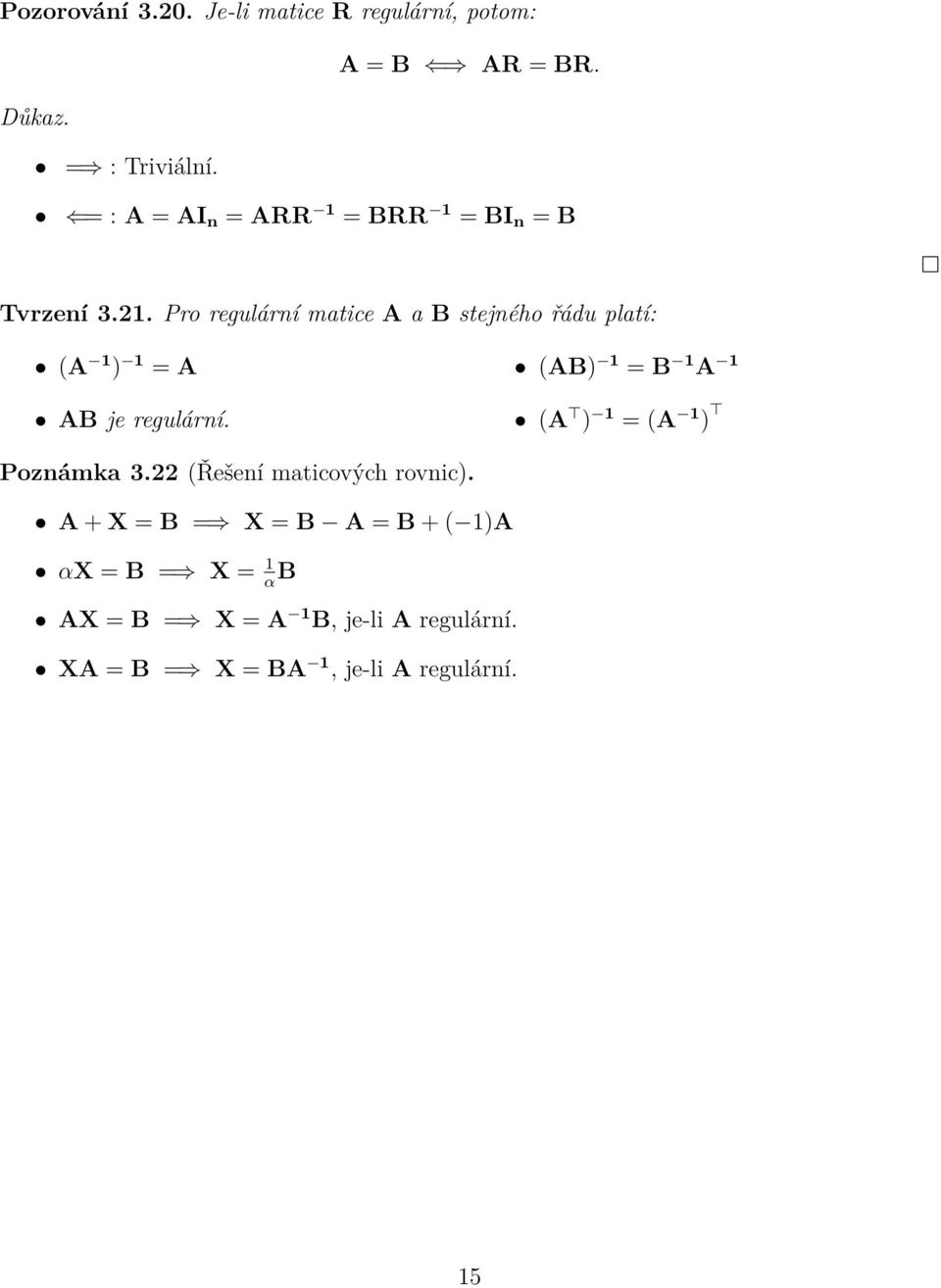 Pro regulární matice A a B stejného řádu platí: (A 1 ) 1 = A AB je regulární.