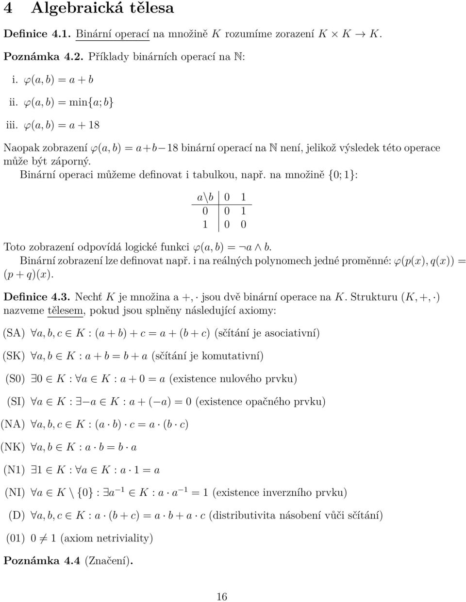 na množině {0; 1}: a\b 0 1 0 0 1 1 0 0 Toto zobrazení odpovídá logické funkci ϕ(a, b) = a b. Binární zobrazení lze definovat např. i na reálných polynomech jedné proměnné: ϕ(p(x), q(x)) = (p + q)(x).