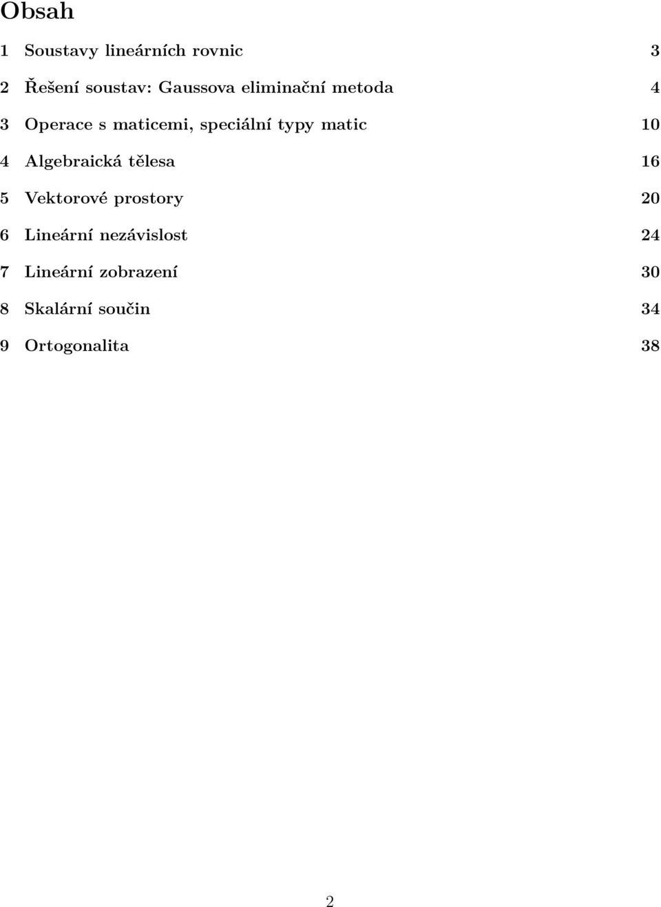 4 Algebraická tělesa 16 5 Vektorové prostory 20 6 Lineární
