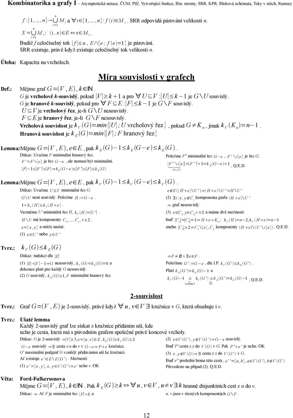 G je vrcholově -souvislý, poud V a pro U V : U je G U souvislý G je hraově -souvislý, poud pro F E : F je G F souvislý U V je vrcholový řez, je-li G U esouvislý F E je hraový řez, je-li G F esouvislý
